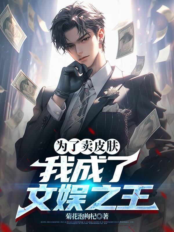 为了卖皮肤，我成了文娱之王