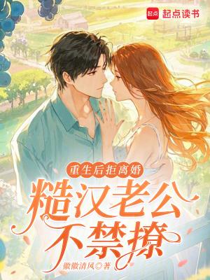 重生后拒离婚，糙汉老公不禁撩