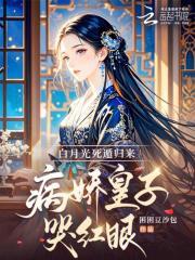 白月光死遁归来，病娇皇子哭红眼
