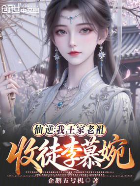 仙逆：我，王家老祖，收徒李慕婉