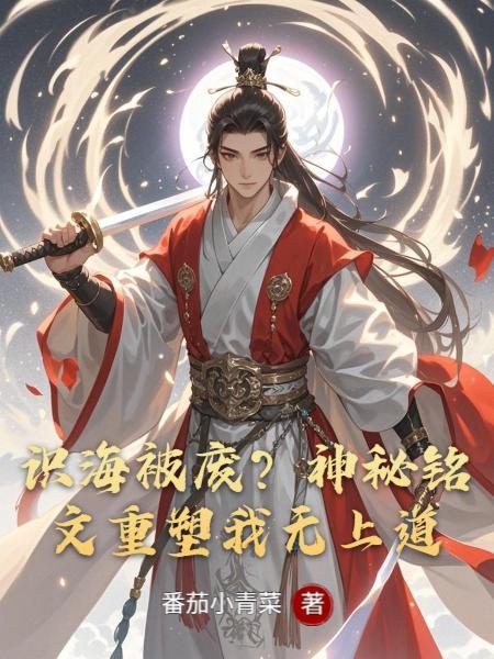 识海被废？神秘铭文重塑我无上道