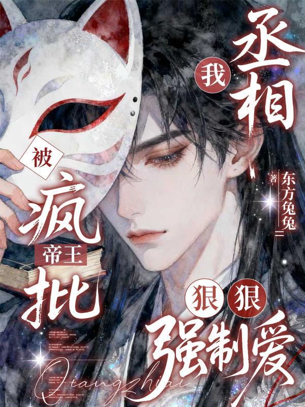 我，丞相，被疯批帝王狠狠强制爱